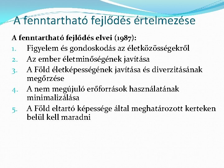 A fenntartható fejlődés értelmezése A fenntartható fejlődés elvei (1987): 1. 2. 3. 4. 5.