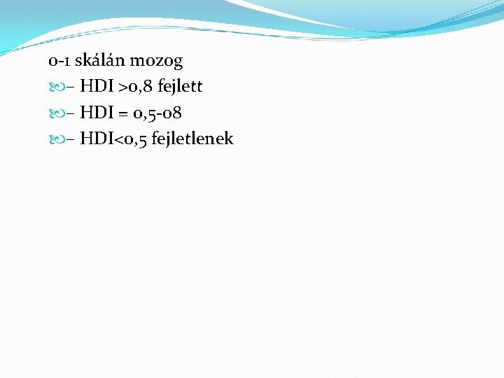 0 -1 skálán mozog – HDI >0, 8 fejlett – HDI = 0, 5