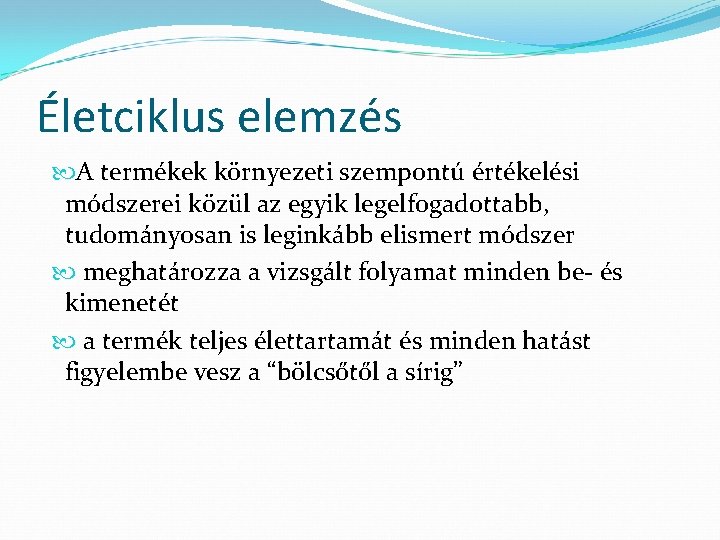 Életciklus elemzés A termékek környezeti szempontú értékelési módszerei közül az egyik legelfogadottabb, tudományosan is