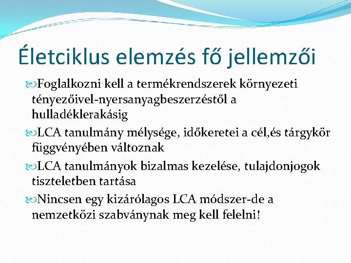 Életciklus elemzés fő jellemzői Foglalkozni kell a termékrendszerek környezeti tényezőivel-nyersanyagbeszerzéstől a hulladéklerakásig LCA tanulmány