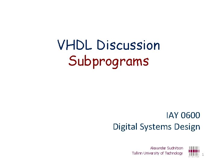 VHDL Discussion Subprograms IAY 0600 Digital Systems Design Alexander Sudnitson Tallinn University of Technology