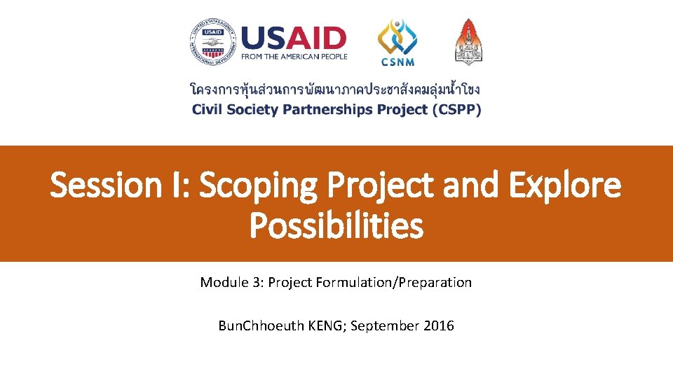 Session I: Scoping Project and Explore Possibilities Module 3: Project Formulation/Preparation Bun. Chhoeuth KENG;