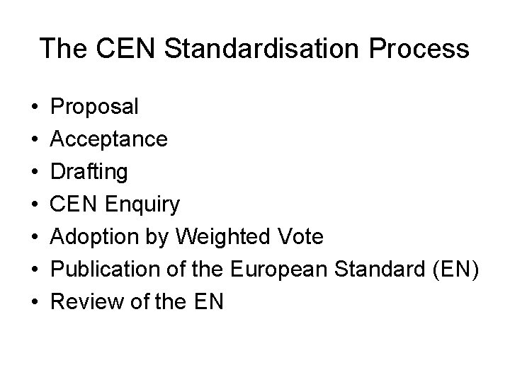The CEN Standardisation Process • • Proposal Acceptance Drafting CEN Enquiry Adoption by Weighted