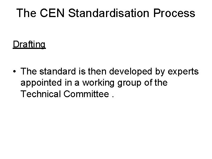 The CEN Standardisation Process Drafting • The standard is then developed by experts appointed