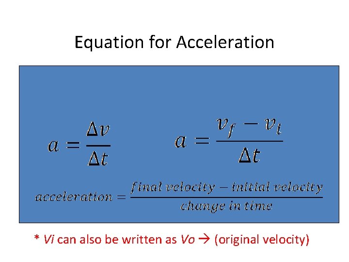 Equation for Acceleration * Vi can also be written as Vo (original velocity) 