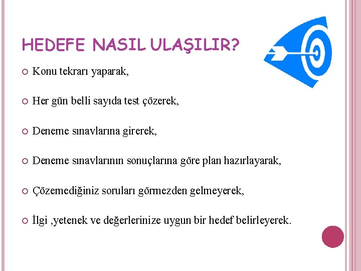 HEDEFE NASIL ULAŞILIR? Konu tekrarı yaparak, Her gün belli sayıda test çözerek, Deneme sınavlarına