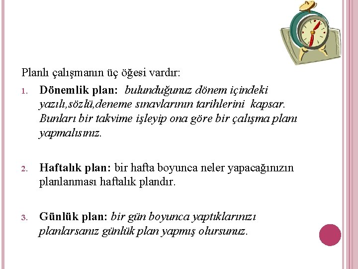 Planlı çalışmanın üç öğesi vardır: 1. Dönemlik plan: bulunduğunuz dönem içindeki yazılı, sözlü, deneme