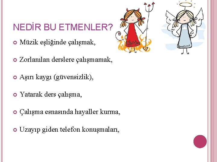 NEDİR BU ETMENLER? Müzik eşliğinde çalışmak, Zorlanılan derslere çalışmamak, Aşırı kaygı (güvensizlik), Yatarak ders