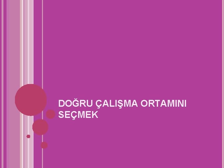 DOĞRU ÇALIŞMA ORTAMINI SEÇMEK 