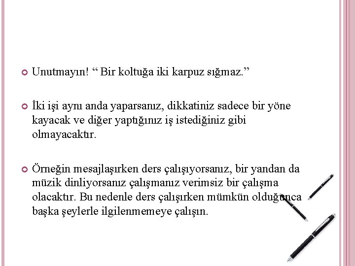  Unutmayın! “ Bir koltuğa iki karpuz sığmaz. ” İki işi aynı anda yaparsanız,