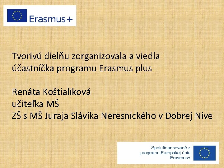 Tvorivú dielňu zorganizovala a viedla účastníčka programu Erasmus plus Renáta Koštialiková učiteľka MŠ ZŠ