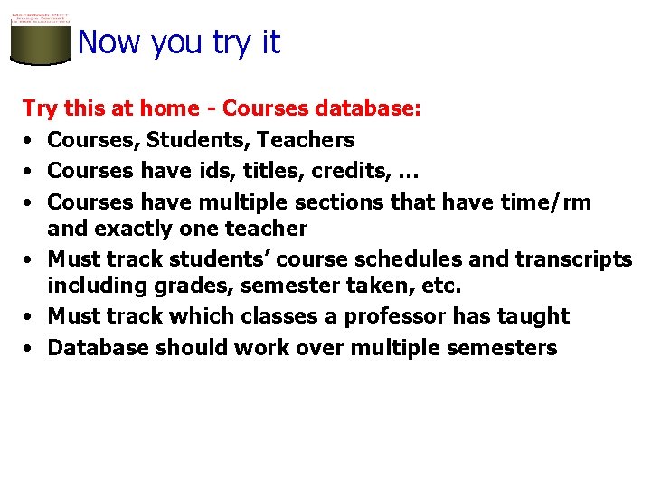 Now you try it Try this at home - Courses database: • Courses, Students,