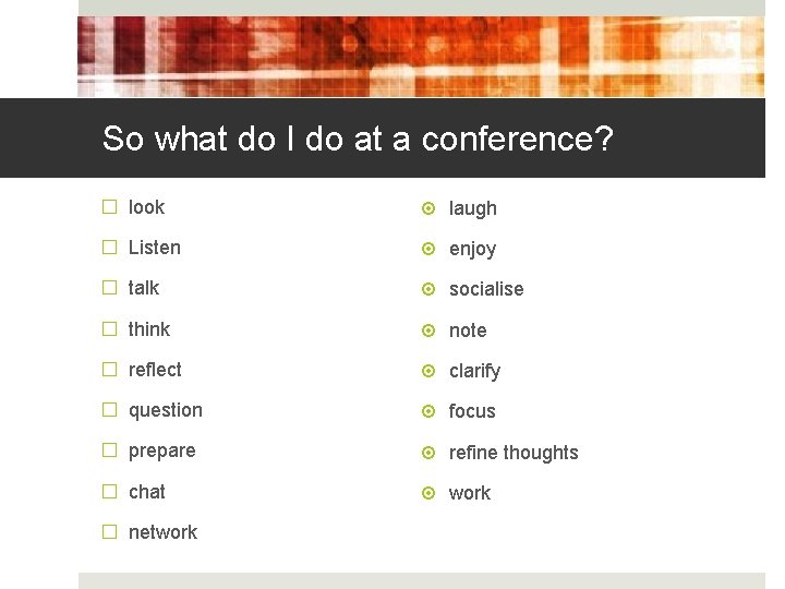 So what do I do at a conference? � look laugh � Listen enjoy