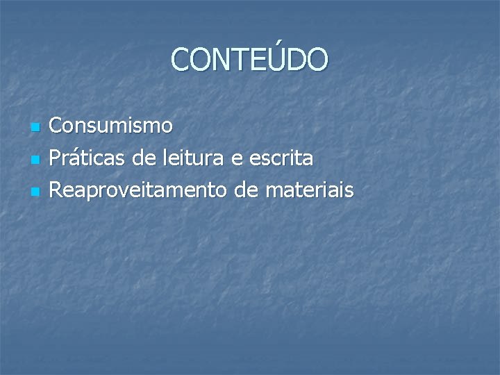 CONTEÚDO n n n Consumismo Práticas de leitura e escrita Reaproveitamento de materiais 