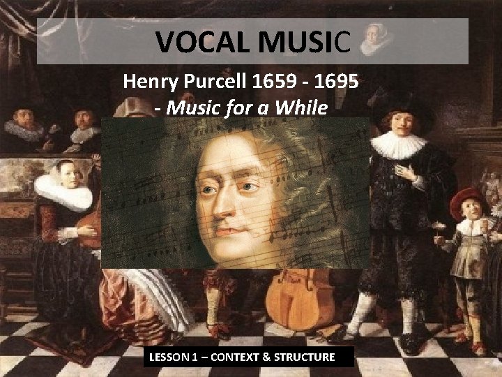 VOCAL MUSIC Henry Purcell 1659 - 1695 - Music for a While LESSON 1