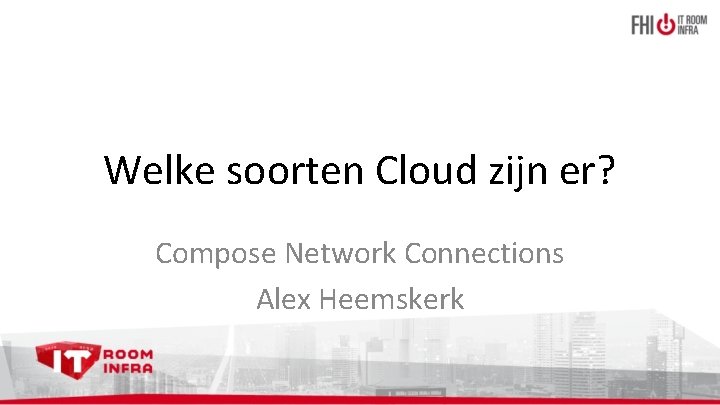 Welke soorten Cloud zijn er? Compose Network Connections Alex Heemskerk 