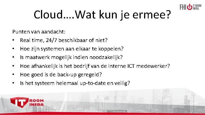 Cloud…. Wat kun je ermee? Punten van aandacht: • Real time, 24/7 beschikbaar of