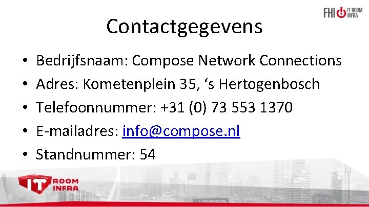 Contactgegevens • • • Bedrijfsnaam: Compose Network Connections Adres: Kometenplein 35, ‘s Hertogenbosch Telefoonnummer: