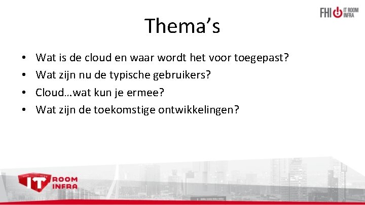 Thema’s • • Wat is de cloud en waar wordt het voor toegepast? Wat