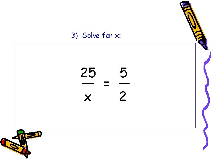 3) Solve for x: 25 x = 5 2 