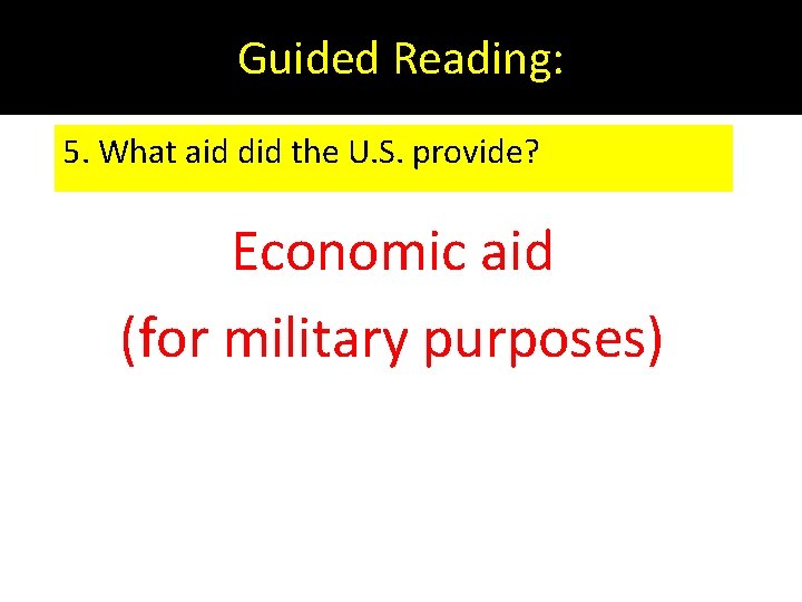 Guided Reading: 5. What aid did the U. S. provide? Economic aid (for military