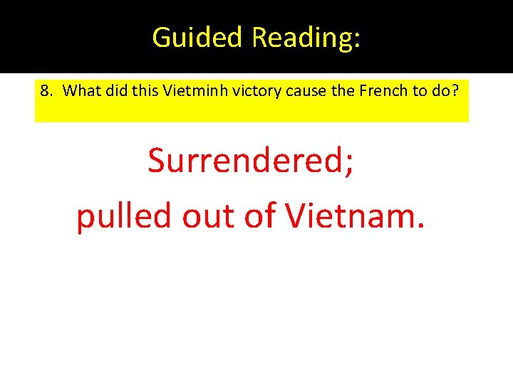 Guided Reading: 8. What did this Vietminh victory cause the French to do? Surrendered;