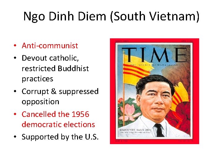 Ngo Dinh Diem (South Vietnam) • Anti-communist • Devout catholic, restricted Buddhist practices •