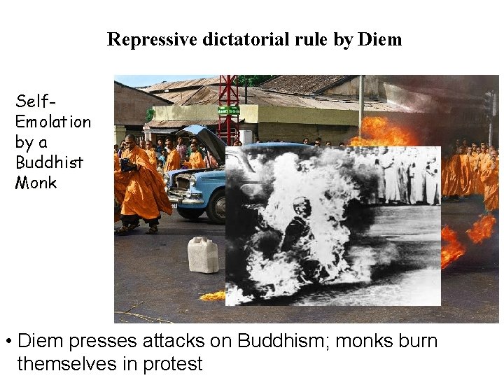 Repressive dictatorial rule by Diem Self. Emolation by a Buddhist Monk • Diem presses