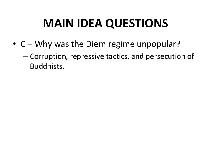 MAIN IDEA QUESTIONS • C – Why was the Diem regime unpopular? – Corruption,