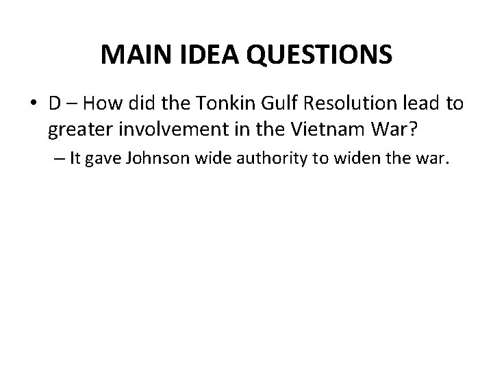 MAIN IDEA QUESTIONS • D – How did the Tonkin Gulf Resolution lead to
