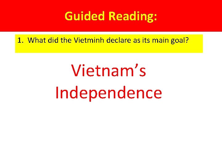 Guided Reading: 1. What did the Vietminh declare as its main goal? Vietnam’s Independence