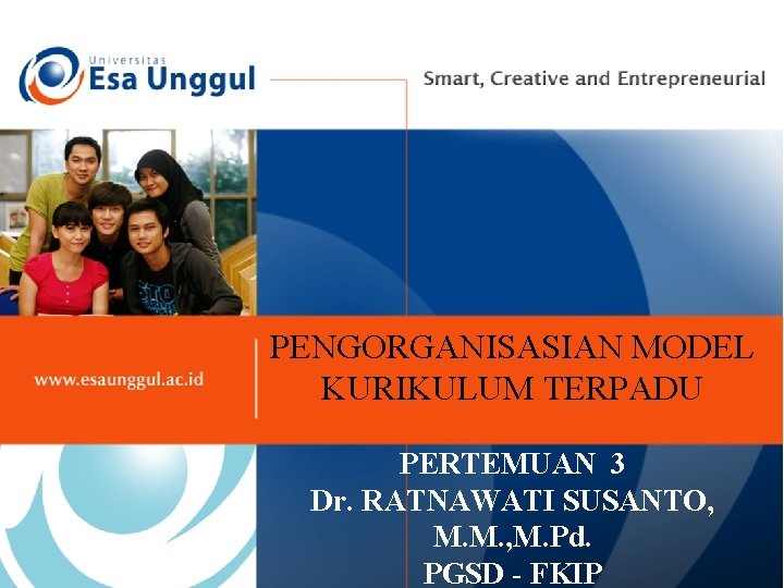 PENGORGANISASIAN MODEL KURIKULUM TERPADU PERTEMUAN 3 Dr. RATNAWATI SUSANTO, M. M. , M. Pd.