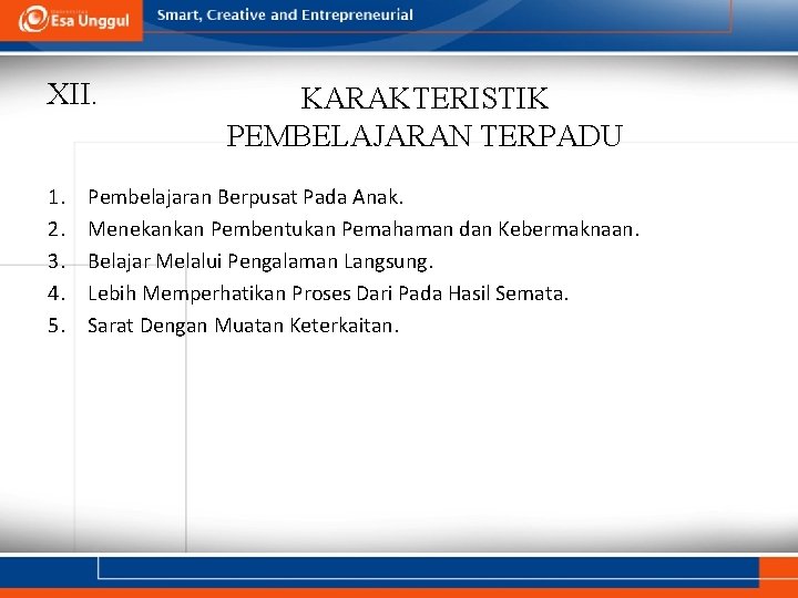 XII. 1. 2. 3. 4. 5. KARAKTERISTIK PEMBELAJARAN TERPADU Pembelajaran Berpusat Pada Anak. Menekankan