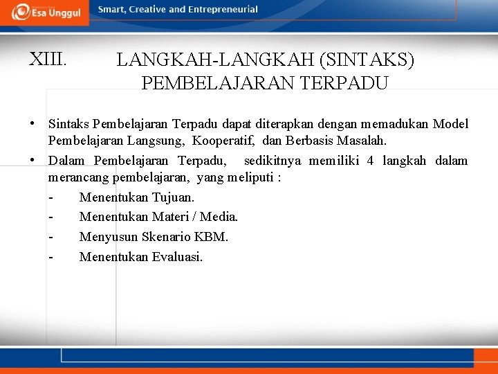 XIII. LANGKAH-LANGKAH (SINTAKS) PEMBELAJARAN TERPADU • Sintaks Pembelajaran Terpadu dapat diterapkan dengan memadukan Model