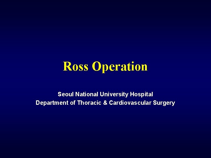Ross Operation Seoul National University Hospital Department of Thoracic & Cardiovascular Surgery 