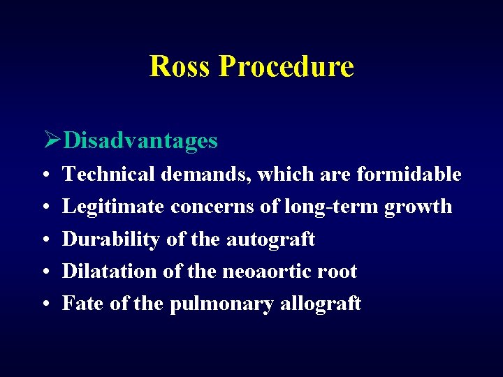 Ross Procedure ØDisadvantages • • • Technical demands, which are formidable Legitimate concerns of