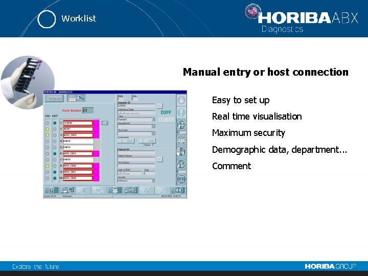 Worklist Manual entry or host connection Easy to set up Real time visualisation Maximum