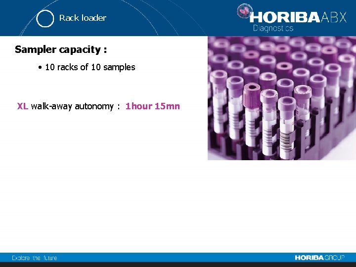 Rack loader Sampler capacity : • 10 racks of 10 samples XL walk-away autonomy