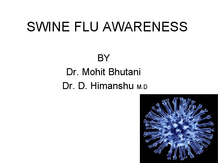 SWINE FLU AWARENESS BY Dr. Mohit Bhutani Dr. D. Himanshu M. D 