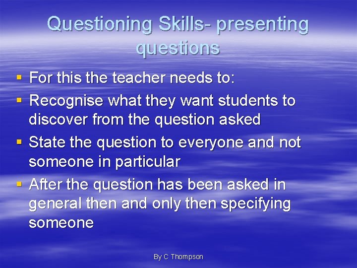 Questioning Skills- presenting questions § For this the teacher needs to: § Recognise what