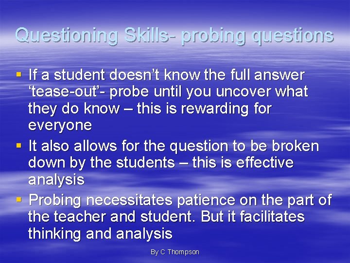 Questioning Skills- probing questions § If a student doesn’t know the full answer ‘tease-out’-