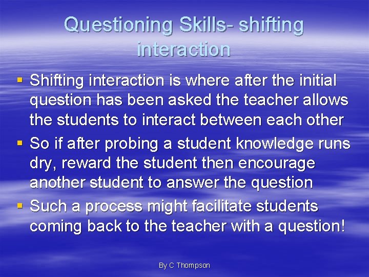 Questioning Skills- shifting interaction § Shifting interaction is where after the initial question has