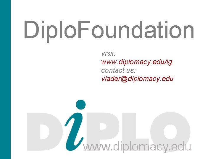 Diplo. Foundation visit: www. diplomacy. edu/ig contact us: vladar@diplomacy. edu 