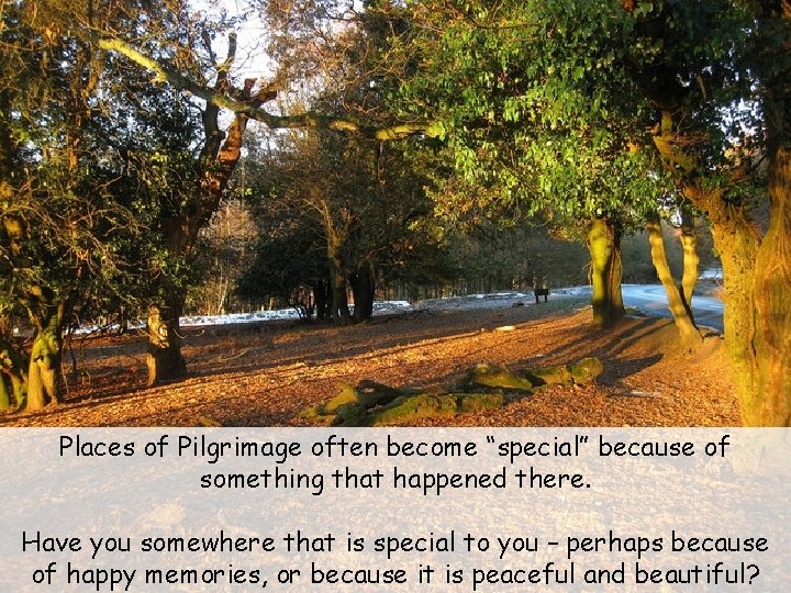 Places of Pilgrimage often become “special” because of something that happened there. Have you