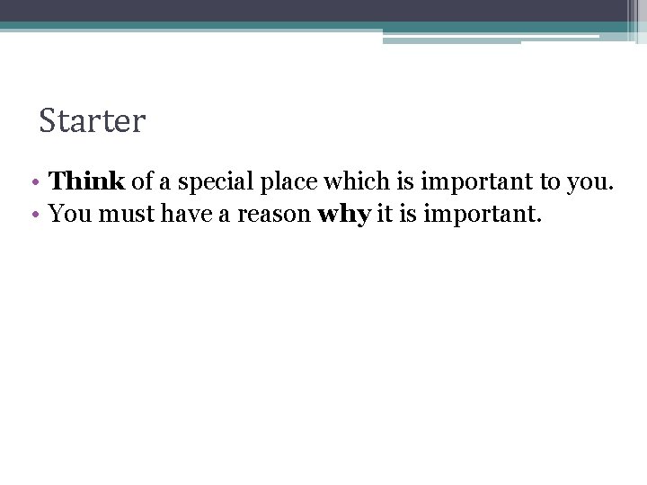 Starter • Think of a special place which is important to you. • You