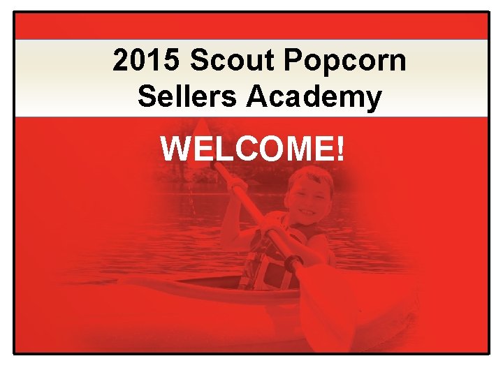 2015 Scout Popcorn Sellers Academy WELCOME! 