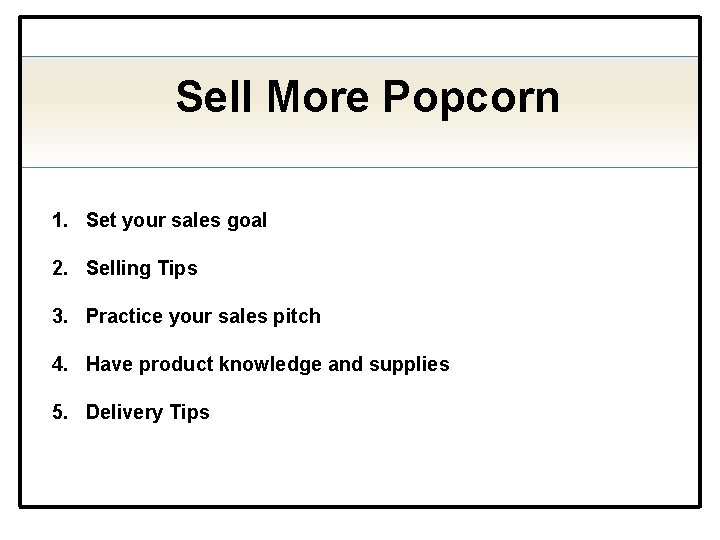 Sell More Popcorn 1. Set your sales goal 2. Selling Tips 3. Practice your