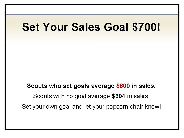 Set Your Sales Goal $700! Scouts who set goals average $800 in sales. Scouts
