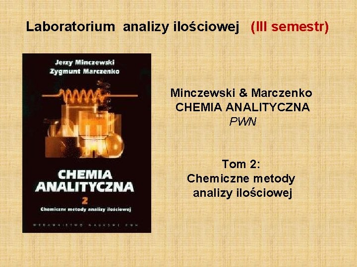 Laboratorium analizy ilościowej (III semestr) Minczewski & Marczenko CHEMIA ANALITYCZNA PWN Tom 2: Chemiczne