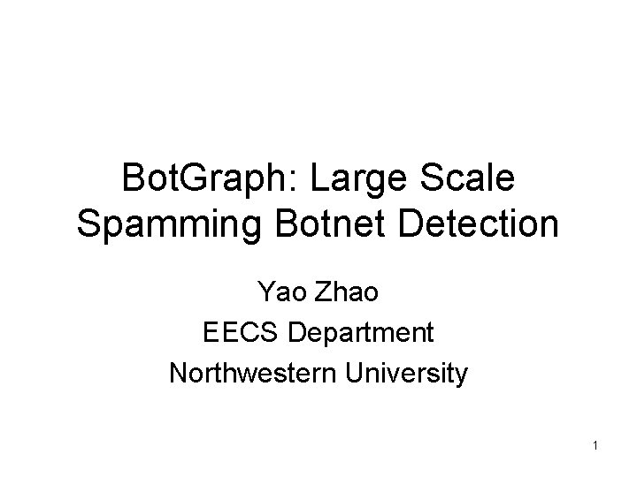 Bot. Graph: Large Scale Spamming Botnet Detection Yao Zhao EECS Department Northwestern University 1